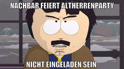 nachbar feiert altherrenparty nicht eingeladen sein
