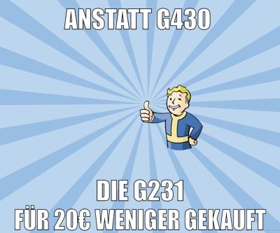 anstatt G430 die G231 für 20€ weniger gekauft