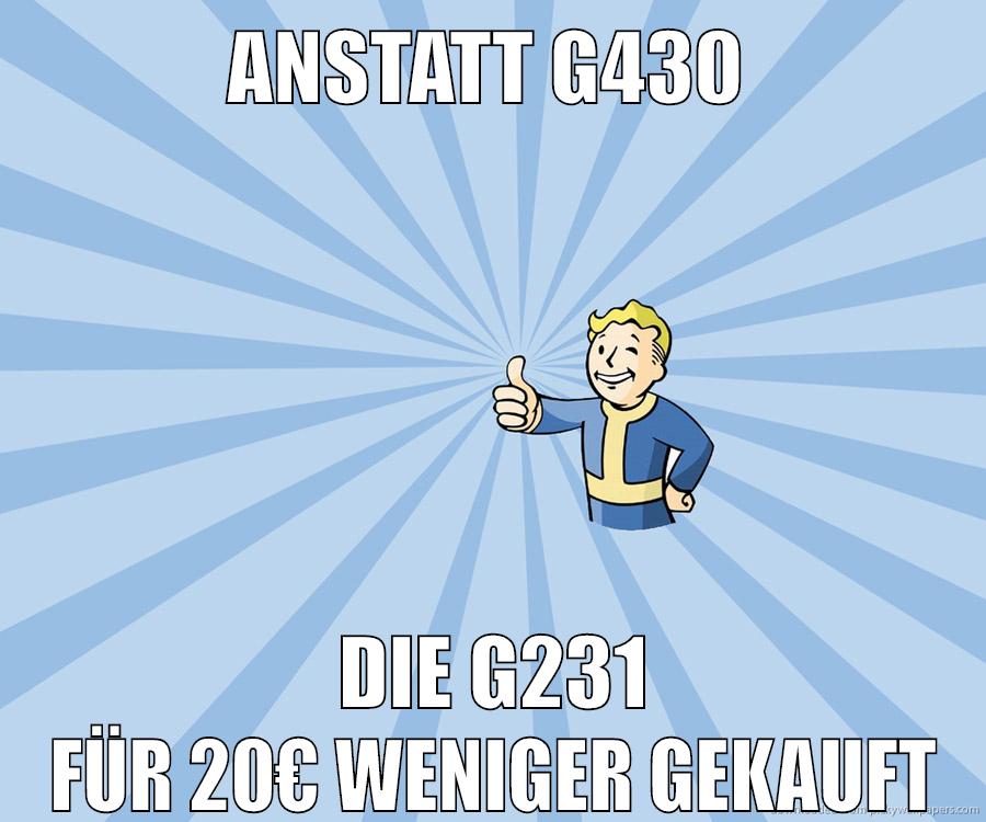 anstatt G430 die G231 für 20€ weniger gekauft
