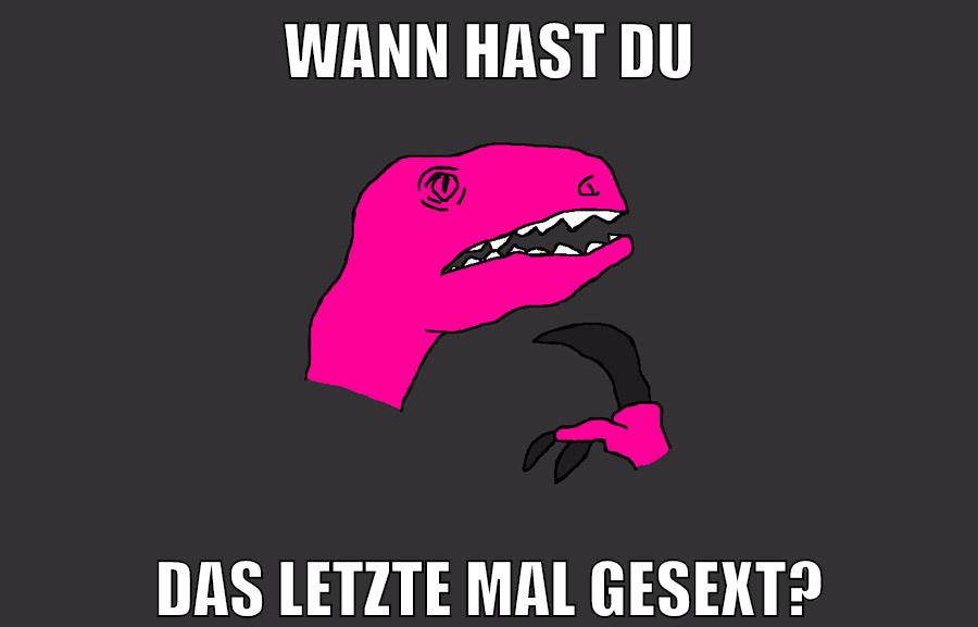 wann hast du das letzte mal gesext?