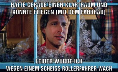 hatte gerade einen klartraum und konnte fliegen (mit dem fahrrad) leider wurde ich wegen einem scheiss rollerfahrer wach