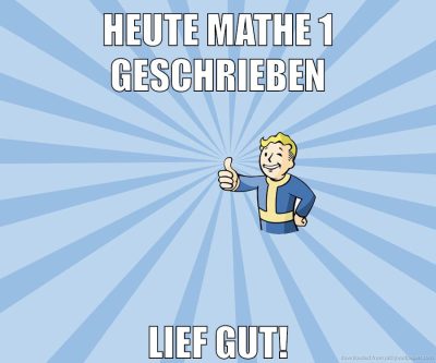 Heute Mathe 1 geschrieben Lief gut!