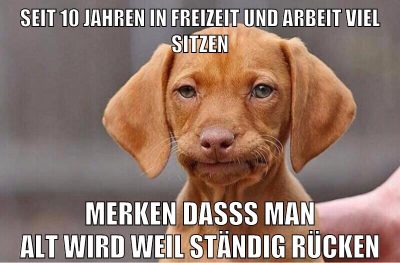 seit 10 jahren in freizeit und arbeit viel sitzen merken dasss man alt wird weil ständig rücken