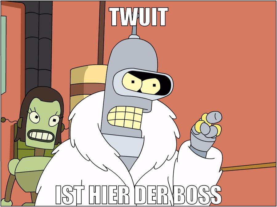 TWUIT IST HIER DER BOSS