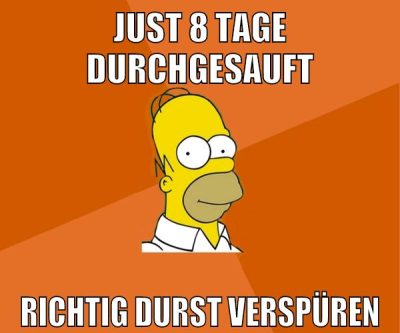 just 8 tage durchgesauft richtig durst verspüren