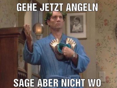 Gehe jetzt angeln Sage aber nicht wo