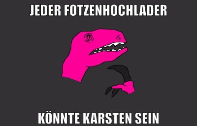 Jeder Fotzenhochlader könnte Karsten sein