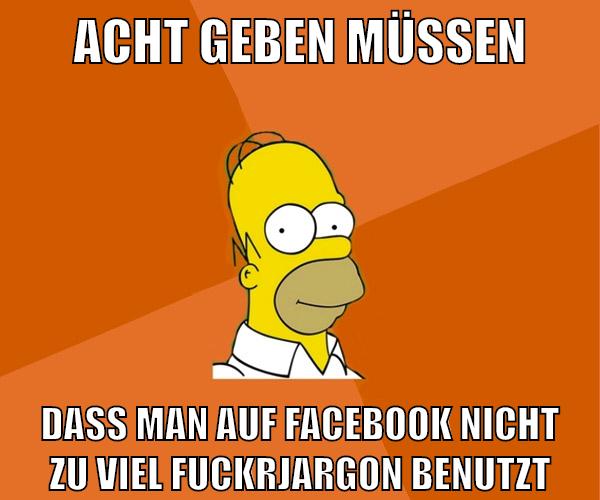 acht geben müssen dass man auf facebook nicht zu viel fuckrjargon benutzt