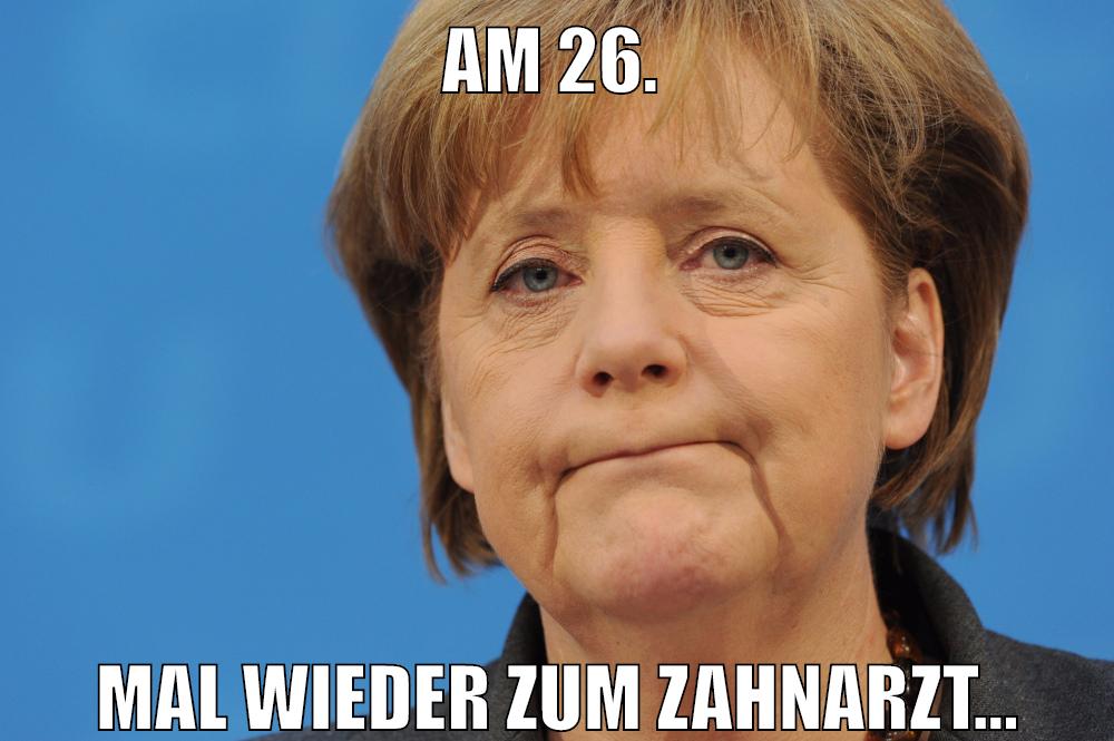am 26. mal wieder zum zahnarzt...