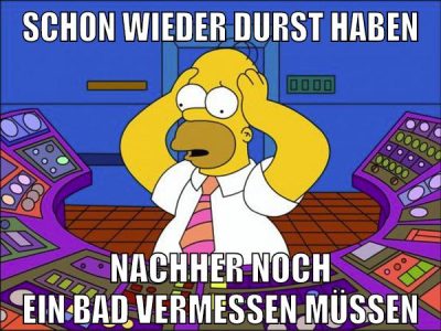 schon wieder durst haben nachher noch ein bad vermessen müssen
