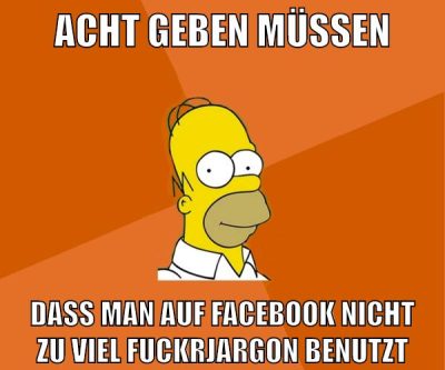 acht geben müssen dass man auf facebook nicht zu viel fuckrjargon benutzt
