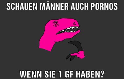 SCHAUEN MÄNNER AUCH PORNOS WENN SIE 1 GF HABEN?