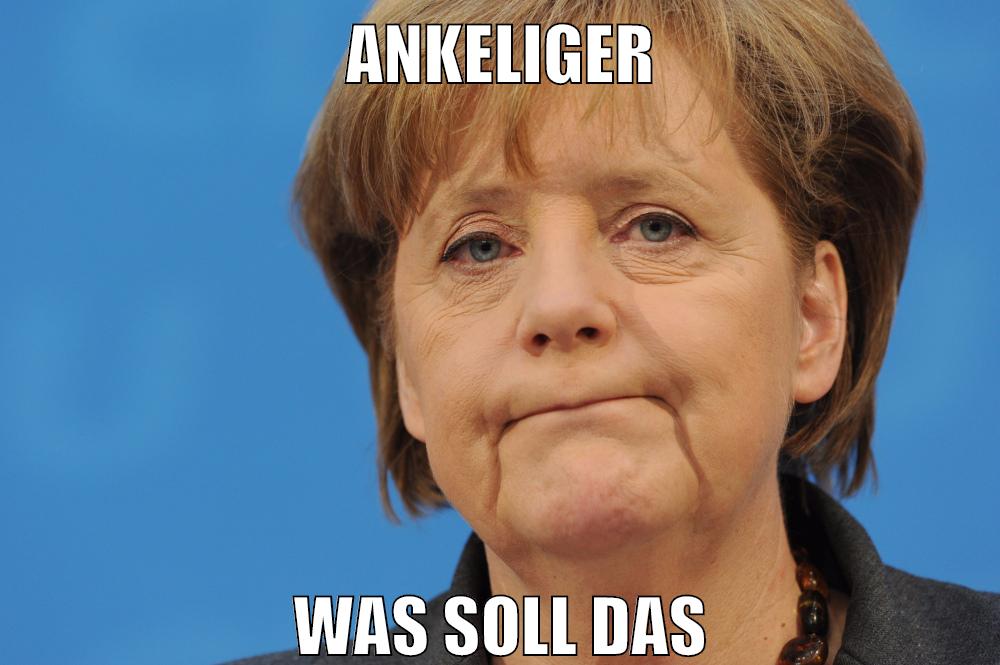 ankeliger was soll das