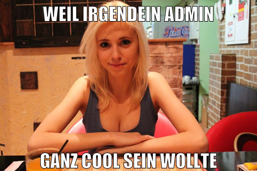 weil irgendein admin ganz cool sein wollte