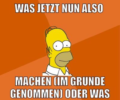 was jetzt nun also machen (im grunde genommen) oder was