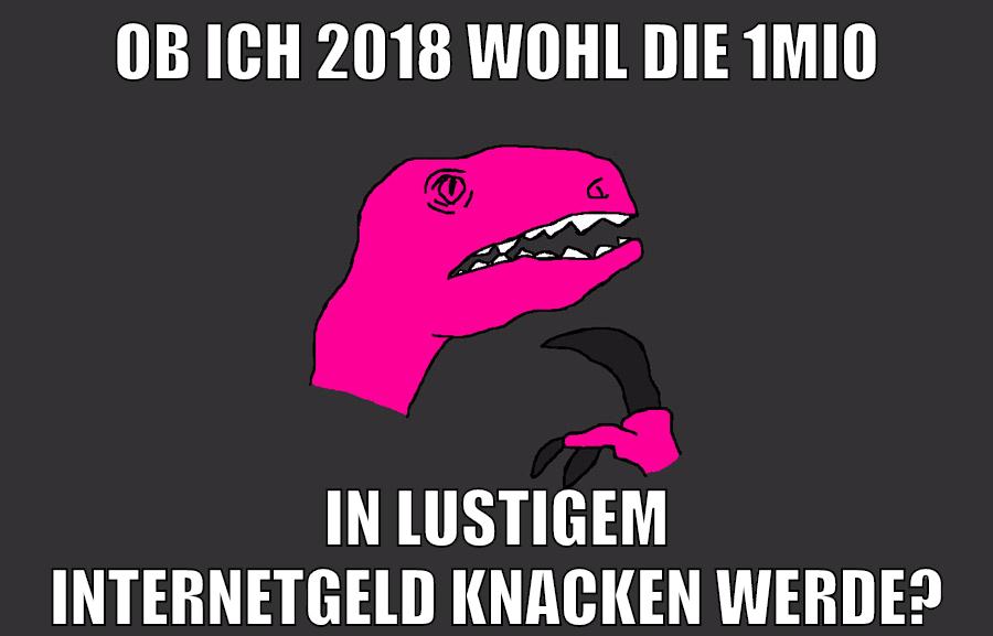 ob ich 2018 wohl die 1mio in lustigem internetgeld knacken werde?