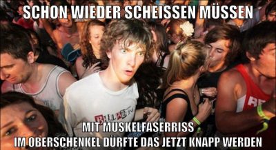 Schon wieder scheißen müssen Mit Muskelfaserriss im Oberschenkel dürfte das jetzt knapp werden