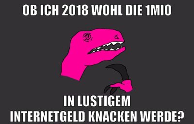 ob ich 2018 wohl die 1mio in lustigem internetgeld knacken werde?