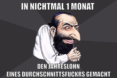 in nichtmal 1 monat den jahreslohn eines durchschnittsfuckrs gemacht
