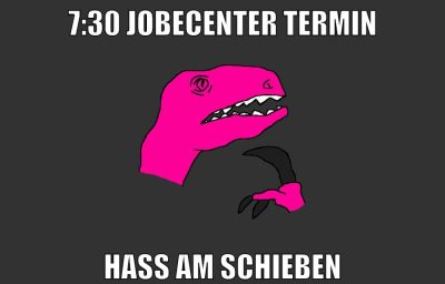 7:30 Jobecenter Termin hass am schieben