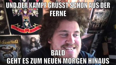 UND DER KAMPF GRÜSST SCHON AUS DER FERNE BALD GEHT ES ZUM NEUEN MORGEN HINAUS