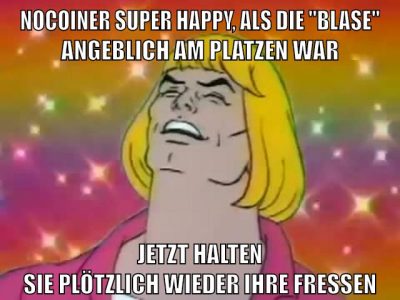 nocoiner super happy, als die "blase" angeblich am platzen war jetzt halten sie plötzlich wieder ihre fressen