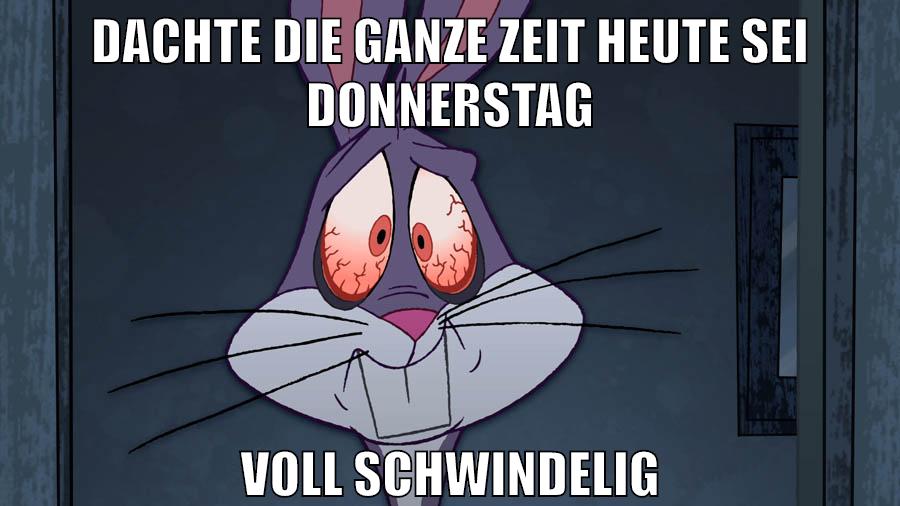 dachte die ganze zeit heute sei donnerstag voll schwindelig
