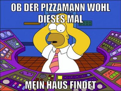 ob der pizzamann wohl dieses mal mein haus findet