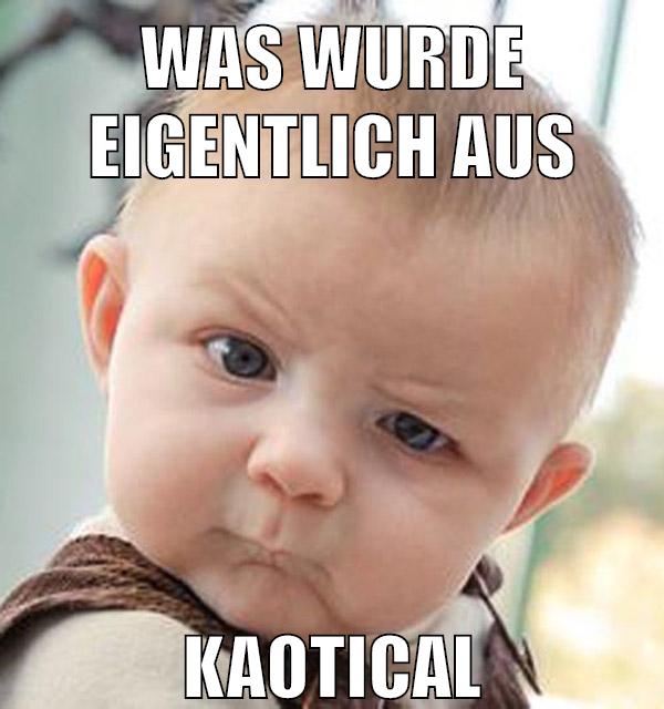 WAS WURDE EIGENTLICH AUS KAOTICAL