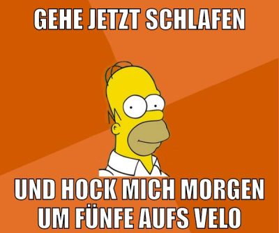 gehe jetzt schlafen und hock mich morgen um fünfe aufs velo
