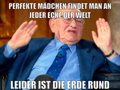 Perfekte Mädchen findet man an jeder Ecke der Welt Leider ist die Erde rund