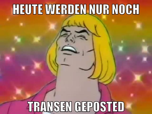 heute werden nur noch transen geposted