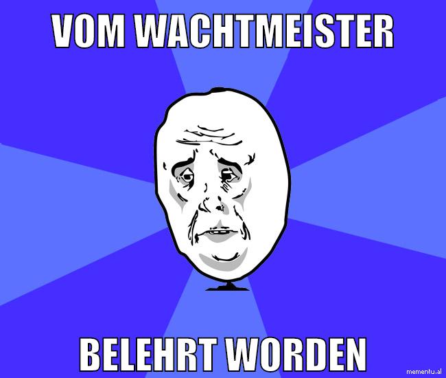 vom wachtmeister belehrt worden