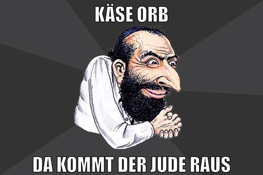 KÄSE ORB DA KOMMT DER JUDE RAUS