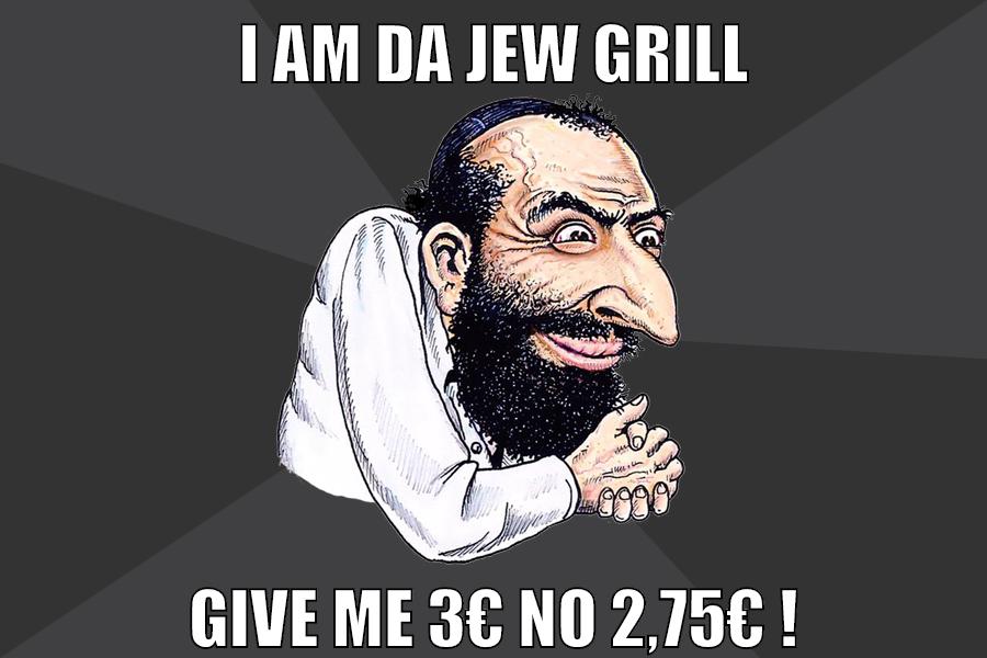 I am da jew grill give me 3€ no 2,75€ !