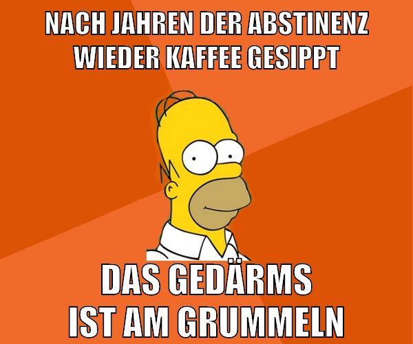 NACH JAHREN DER ABSTINENZ WIEDER KAFFEE GESIPPT DAS GEDÄRMS IST AM GRUMMELN