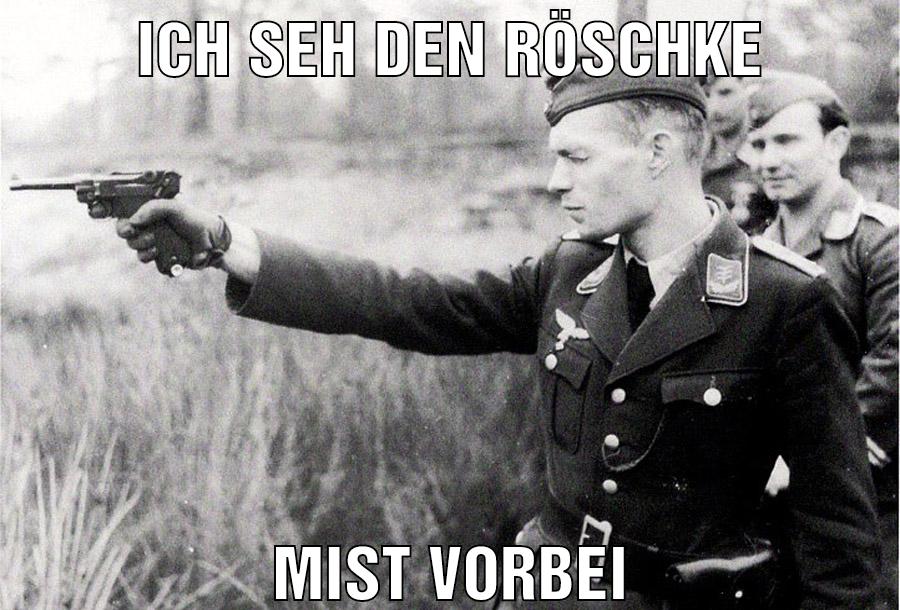 Ich seh den Röschke Mist vorbei