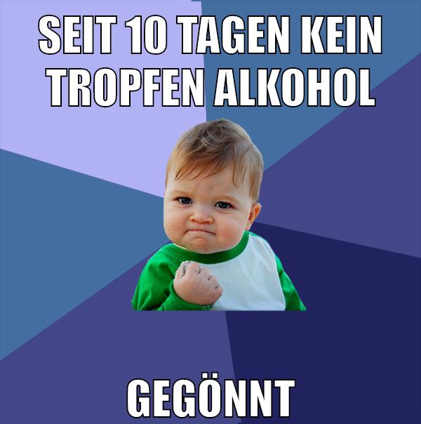 seit 10 tagen kein tropfen alkohol gegönnt