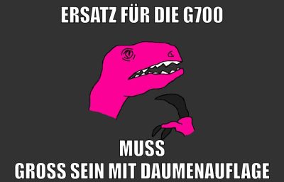 Ersatz für die G700 Muss groß sein mit daumenauflage