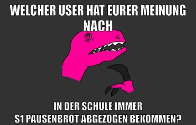 welcher user hat eurer meinung nach in der schule immer s1 pausenbrot abgezogen bekommen?