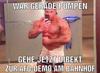 War gerade pumpen Gehe jetzt direkt zur AFD-demo am bahnhof