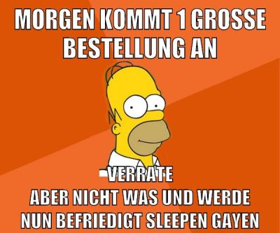 morgen kommt 1 große bestellung an verrate aber nicht was und werde nun befriedigt sleepen gayen