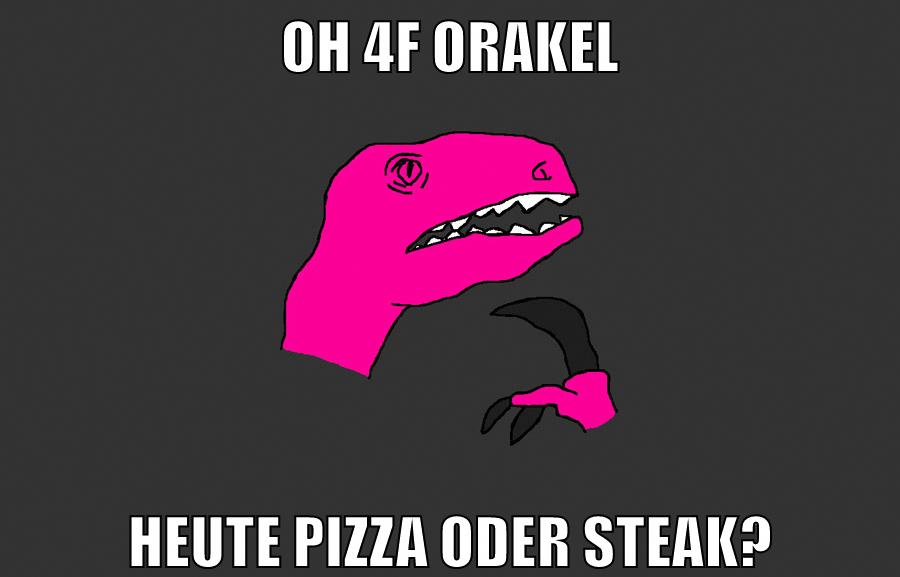 oh 4f Orakel heute pizza oder steak?