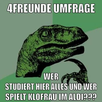 4Freunde umfrage wer studiert hier alles und wer spielt klofrau im aldi???