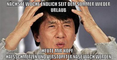nächste woche endlich seit dem sommer wieder urlaub heute mir kopf-, halsschmerzen und verstopfter nase wach werden