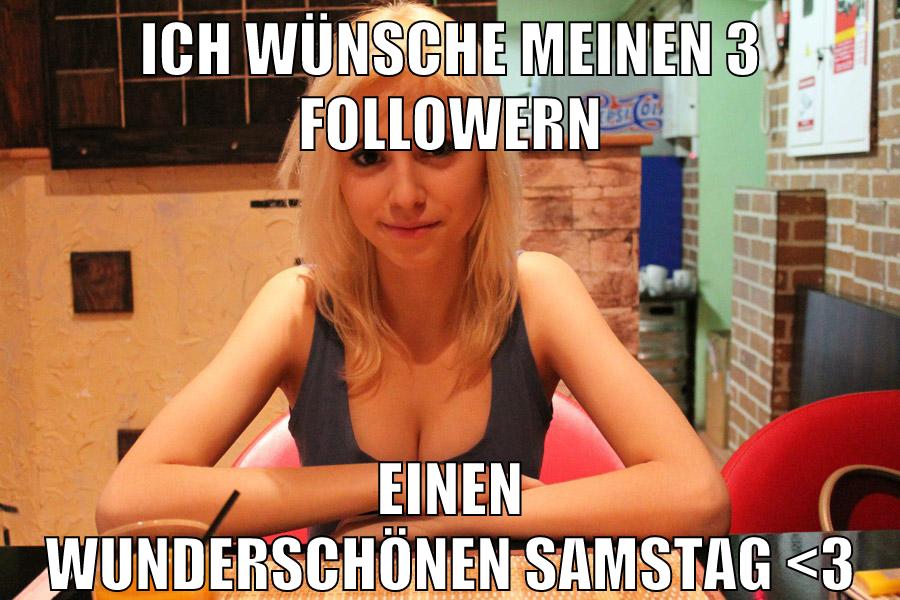 Ich wünsche meinen 3 Followern Einen wunderschönen Samstag <3