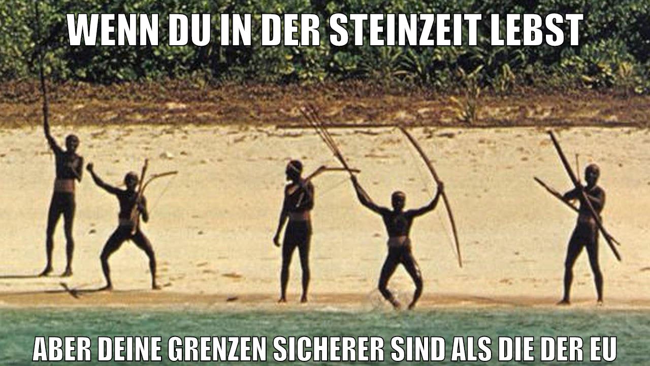 Wenn du in der Steinzeit lebst Aber deine grenzen sicherer sind als die der EU