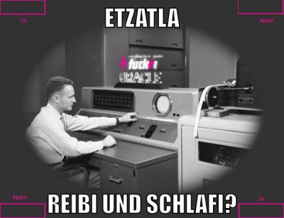 etzatla reibi und schlafi?