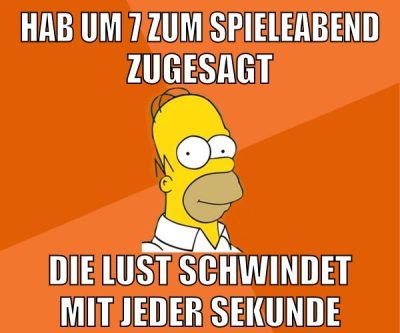 hab um 7 zum spieleabend zugesagt die lust schwindet mit jeder sekunde