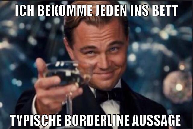 ich bekomme jeden ins bett typische borderline aussage